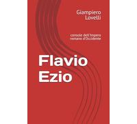 Flavio Ezio: console dell'Impero romano d'Occidente (Storia Antica e biografie di uomini e donne dell'antichità)