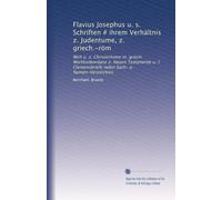 Flavius Josephus u. s. Schriften # ihrem Verhältnis z. Judentume, z. griech.-röm: Welt u. z. Christentume m. griech. Wortkonkordanz z. Neuen ... nebst Sach- u. Namen-Verzeichnis