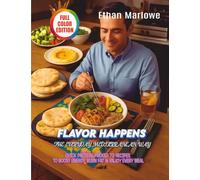 FLAVOR HAPPENS: THE EVERYDAY MEDITERRANEAN WAY: QUICK PROTEIN-PACKED 72 RECIPES TO BOOST ENERGY, BURN FAT & ENJOY EVERY MEAL