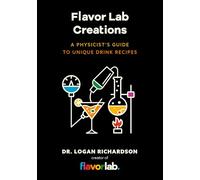 Flavor Lab Creations: A Physicist’s Guide to Unique Drink Recipes (The Science of Drinks, Alcoholic Beverages, Coffee and Tea)