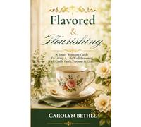 Flavored & Flourishing: A Smart Woman's Guide to Living a Life Well-Seasoned with Godly Faith, Purpose & Grace