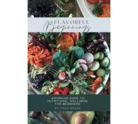 Flavorful Beginnings: A Working Guide to Nutritional Wellness for Beginners