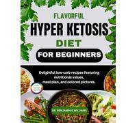 Flavorful Hyper Ketosis Diet for Beginners: Delightful low-carb recipes featuring nutritional value, health benefits, meal plan and colored pictures.