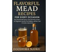 Flavorful Mead Recipes for Every Occasion: Easy homemade honey wine brewing recipes for beginners; perfect for holidays, parties, and everyday enjoyment