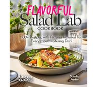 Flavorful Salad Lab Cookbook: Whisk, Toss, and Enjoy 100+ Recipes, with Pictures Included for Every Mouthwatering Dish! (Salad Collection)