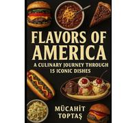 Flavors of America: A Culinary Journey Through 15 Iconic Dishes (Mücahit Toptaş)