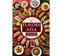 Flavors of Asia: A Culinary Journey Across Asia’s 104 Most Beloved Dishes
