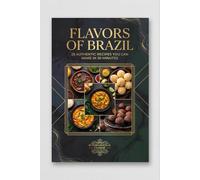 Flavors of Brazil: 25 Authentic Recipes You Can Make in 30 Minutes