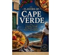 Flavors of Cape Verde A Journey Through the Islands' Cuisine, History, and Traditions
