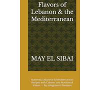 Flavors of Lebanon & the Mediterranean: Authentic Lebanese & Mediterranean Recipes with Calories and Nutritional Values - By a Registered Dietitian
