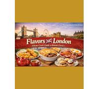 Flavors of London: A home cook's Guide to British classics