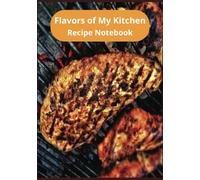 Flavors of My Kitchen: A Recipe Notebook for Food Lovers Create and Record Your Culinary Masterpieces
