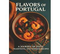 Flavors of Portugal: A Jouney os Taste, Traditions and Timeless Recipes