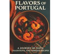 Flavors of Portugal: A Jouney os Taste, Traditions and Timeless Recipes