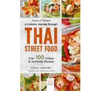 Flavors of Thailand - A Culinary Journey through Thai Street Food: Over 100 Unique & Authentic Recipes