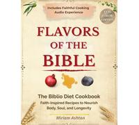 Flavors of the Bible: The Biblio Diet Cookbook: Faith-Inspired Recipes to Nourish Body, Soul, and Longevity