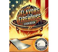 Flavors of the Firehouse Cookbook: Real Recipes. Real Heroes. Real Community.