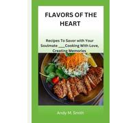 FLAVORS OF THE HEART: Recipes To Savor with Your Soulmate ___Cooking With Love, Creating Memories