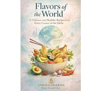 Flavors of the World: 21 Delicious and Healthy Recipes from Every Corner of the Globe: 38 (The 21 Books of the 21st Century: A book series to ... and the future - with Clarity and Purpose)