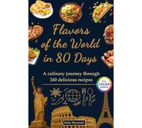 Flavors of the World in 80 Days: A Culinary Journey Through 240 Delicious Recipes: An international cookbook with traditional dishes from breakfast to ... Europe, America, Africa. A Mediterranean diet