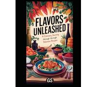 Flavors Unleashed: A Culinary Journey Through Delicious Recipes: Mastering the Art of Home Cooking with Simple, Flavorful Recipes