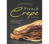 Flavorsome French Crepe Cookbook: A Detailed Cookbook Featuring Best 30 Crepe Recipes
