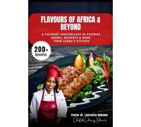 FLAVOURS OF AFRICA & BEYOND: A Culinary Masterclass in Pastries, Dishes, Desserts & More from Laura’s Kitchen