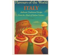 Flavours of the World: Italy: Authentic Traditional Recipes from the Heart of Italian Cuisine (Flavours of the World (Volume 1))