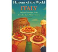 Flavours of the World: Italy: Authentic Traditional Recipes from the Heart of Italian Cuisine (Flavours of the World (Volume 1))