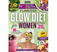 Flawless Glow Diet Cookbook for Women in Their 20s: Clear Skin, Real Confidence and Natural Beauty - Science-Backed Recipes & DIY Rituals to Rock Every Selfie & Big Moment (The Glow Reveal Method)