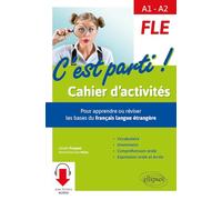 FLE • C'est parti ! Cahier d'activités pour apprendre ou réviser les bases du français langue étrangère. Vocabulaire, grammaire, compréhension orale, ... et écrite. (de A1 à A2) (avec fichiers audio)