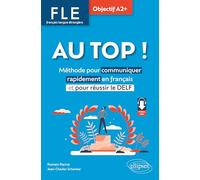 FLE. Français langue étrangère. AU TOP ! Objectif A2+: Méthode pour communiquer rapidement en français et pour réussir le DELF