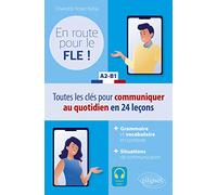 FLE (Français langue étrangère). En route pour le FLE ! A2-B1: Toutes les clés pour communiquer au quotidien en français en 24 leçons.