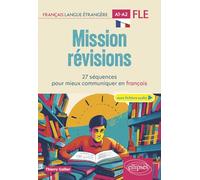 FLE (Français langue étrangère). Mission révisions A1-A2: 27 séquences pour mieux communiquer en français A1-A2