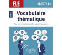 FLE (Français langue étrangère). Objectif B2. Vocabulaire thématique. Cahier pour enrichir et consolider ses connaissances avec exercices corrigés.
