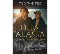 FLEA ALASKA AND THE SECRET MINE MYSTERY: A YOUNG ADULT ACTION STORY THAT'S PACKED WITH MEYHEM,CLEAN ROMANCE WITH A GIRLWHO MIGHT JUST SAVE HIM (OR GET THEM BOTH KILLED) (FLEA ALASKA ADVENTURE SERIES)