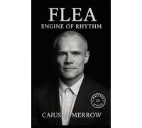 Flea: Engine of Rhythm: Funk, Punk, and the Bass Lines That Redefined Rock
