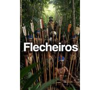 Flecheiros: The Arrow People: A Cultural & Environmental History of the Amazon's Arrow People