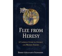 Flee from Heresy: A Catholic Guide to Ancient and Modern Errors