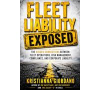 Fleet Liability Exposed: The Hidden Connections Between Fleet Operations, Risk Management, Compliance, and Corporate Liability (Integrated Business Risk: Breaking Down the Safety Silos)