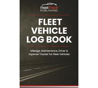 Fleet Vehicle Log Book: Mileage, Maintenance, Driver and Expense Tracker for Fleet Vehicles: Daily Vehicle Log for Mileage, Driver Tracking, Vehicle Checks, Maintenance & Business Use