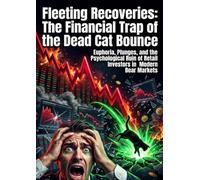 Fleeting Recoveries: The Financial Trap of the Dead Cat Bounce: Euphoria, Plunges, and the Psychological Ruin of Retail Investors in Modern Bear Markets