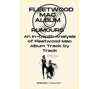 Fleetwood Mac Album -Rumours- Every Song- An In-Depth Analysis of Fleetwood Mac Album Track by Track