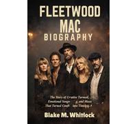 FLEETWOOD MAC BIOGRAPHY: The Story of creative turmoil, emotional songwriting and music that turned conflict into timeless art