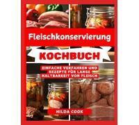 FLEISCHKONSERVIERUNG KOCHBUCH: Wie man Fleisch, Geflügel und Wild unter Druck einkocht, um sie lange haltbar zu machen
