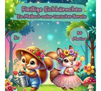 Fleißige Eichhörnchen: Ein Malbuch voller tierischer Berufe: Eichhörnchen Malbuch: Tiermalbuch für Kinder mit 50 niedlichen Eichhörnchen zum Ausmalen ... mit 50 niedlichen Eichhörnchen zum Ausmalen