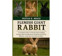 FLEMISH GIANT RABBIT: A Complete Guide To Flemish Giants Feeding, Housing, Size Considerations, Breeding, Grooming, Behavior, Long-Term Care And Lots More