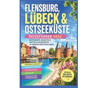 Flensburg, Lübeck und Ostseeküste Reiseführer 2026: Küstenorte, Roadtrips, Natur & Geheimtipps im Norden Deutschlands
