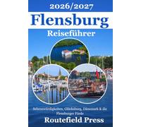 Flensburg Reiseführer 2026/2027: Der ultimative Guide für die perfekte Reiseplanung mit Sehenswürdigkeiten, Reisetipps, Tagesausflügen nach Glücksburg, Dänemark und entlang der Flensburger Förde