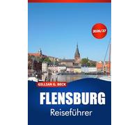 FLENSBURG Reiseführer 2026-2027: Entdecken Sie den Charme der Ostseeküste, Fjordblicke, historische Straßen, lokale Küche, einfache Reiserouten und Ausflüge nach Dänemark